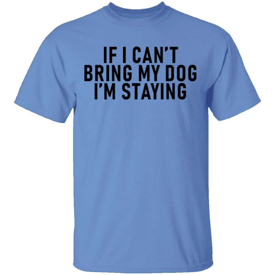 If I Can't Bring My Dog I'm Staying T-Shirt