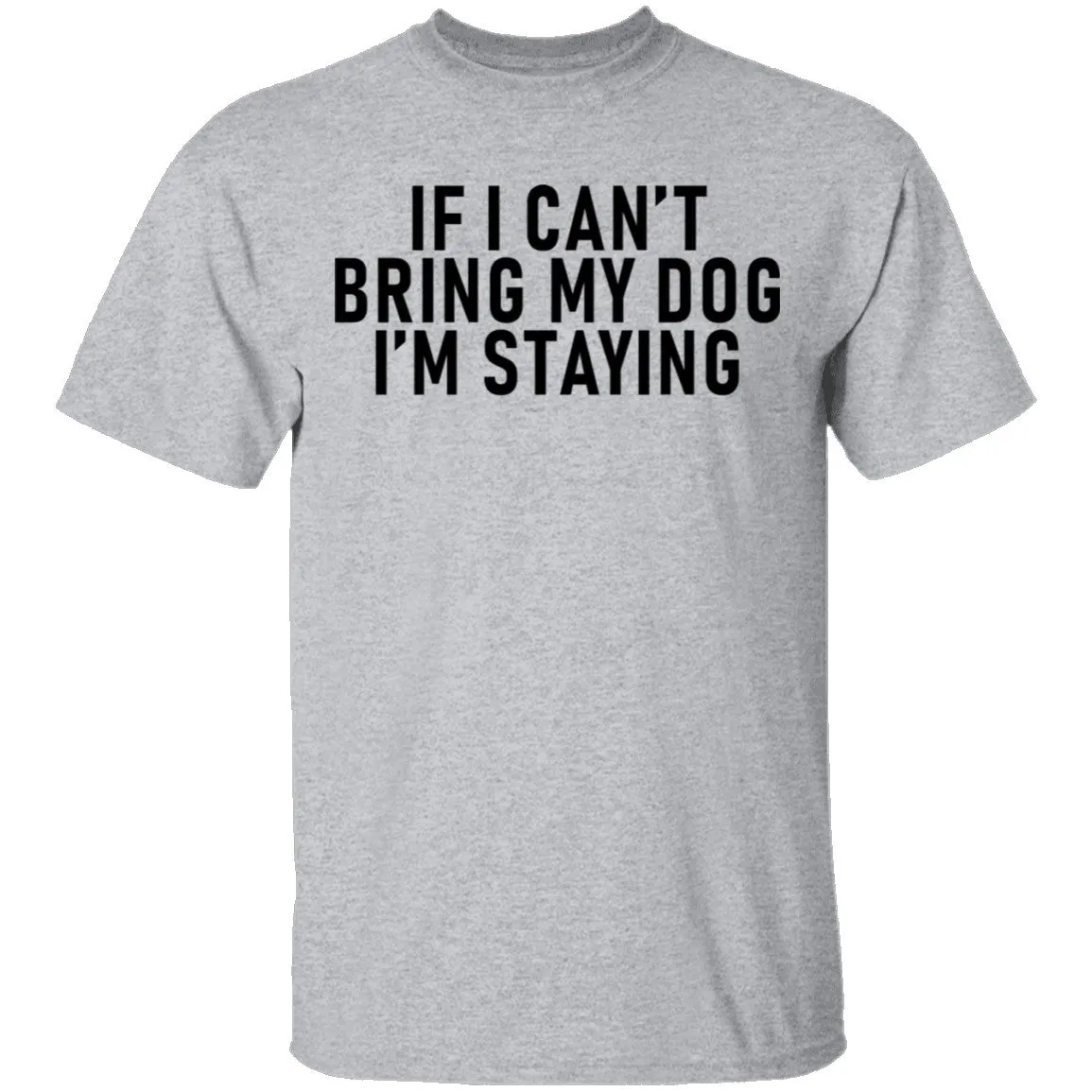 If I Can't Bring My Dog I'm Staying T-Shirt