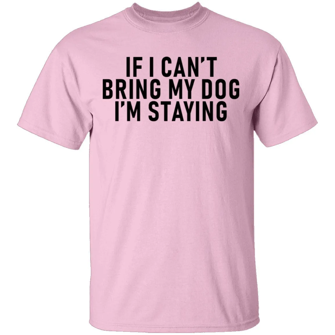 If I Can't Bring My Dog I'm Staying T-Shirt
