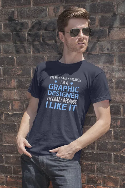 Im Not Crazy Because Im a Graphic Designer Im Crazy Because  I Like It (Men)