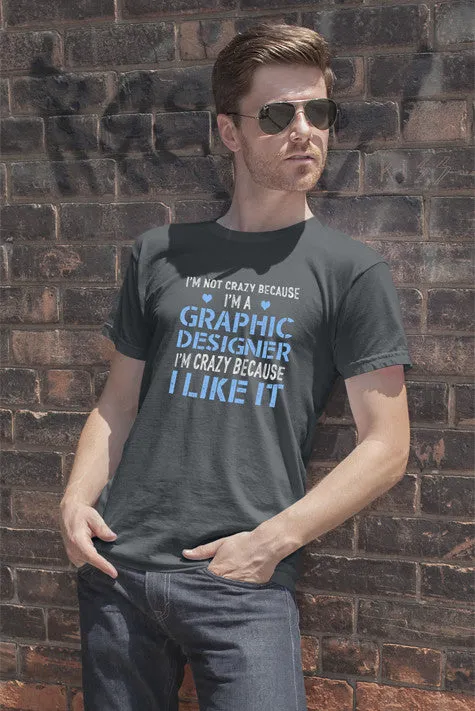Im Not Crazy Because Im a Graphic Designer Im Crazy Because  I Like It (Men)
