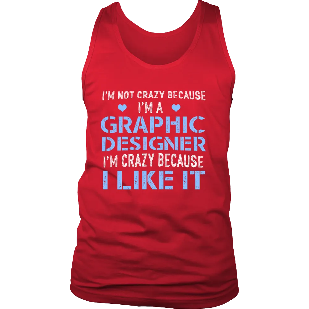Im Not Crazy Because Im a Graphic Designer Im Crazy Because  I Like It (Men)
