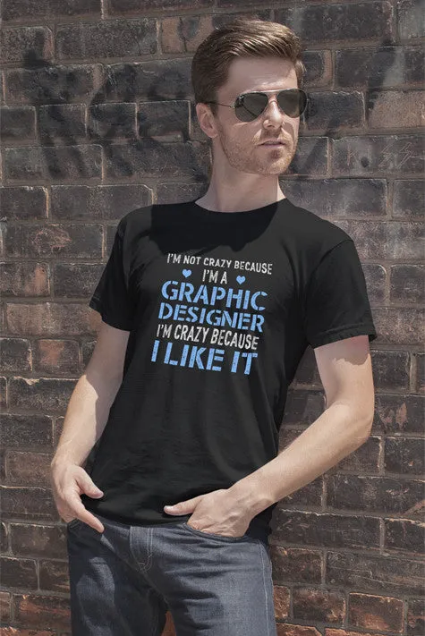 Im Not Crazy Because Im a Graphic Designer Im Crazy Because  I Like It (Men)
