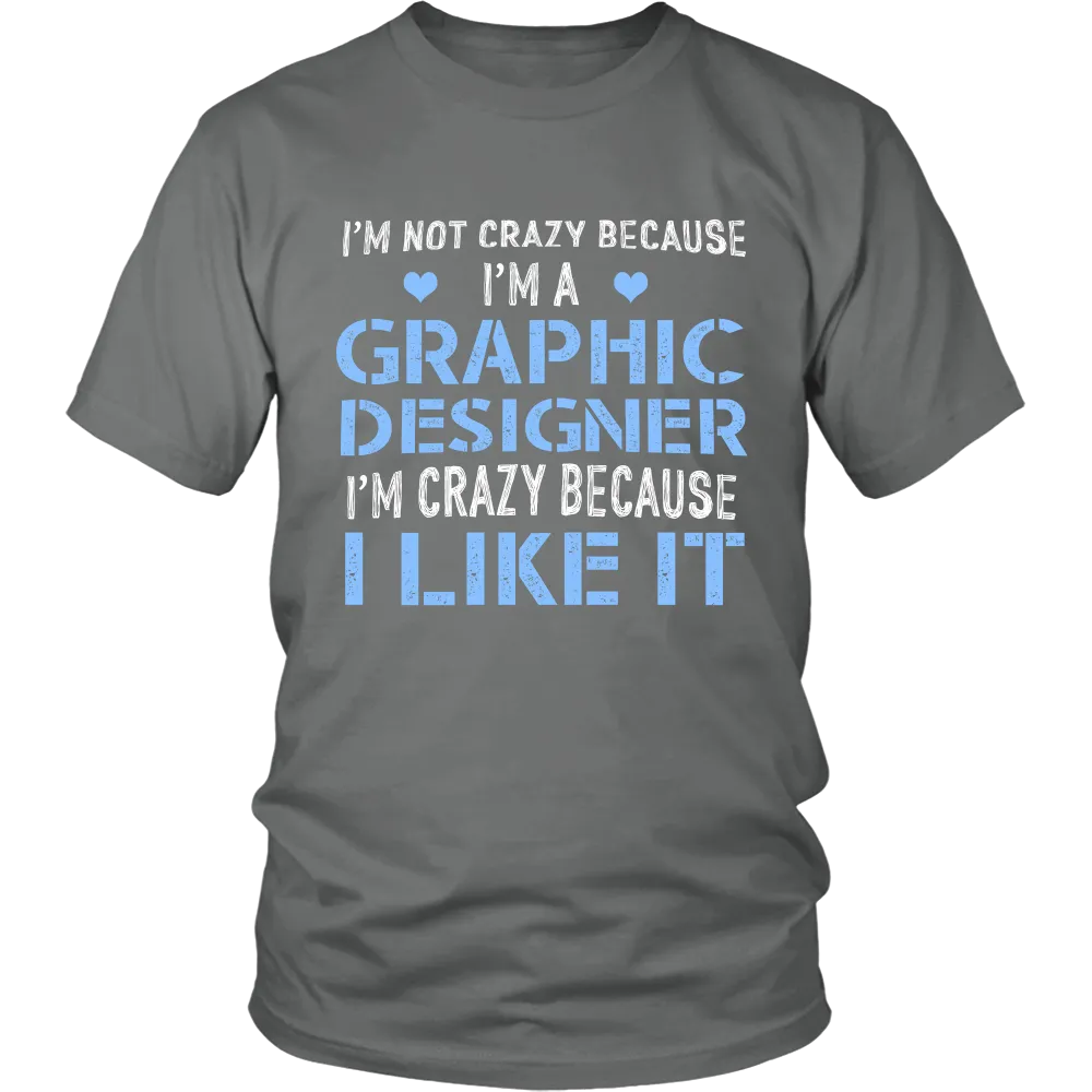 Im Not Crazy Because Im a Graphic Designer Im Crazy Because  I Like It (Men)