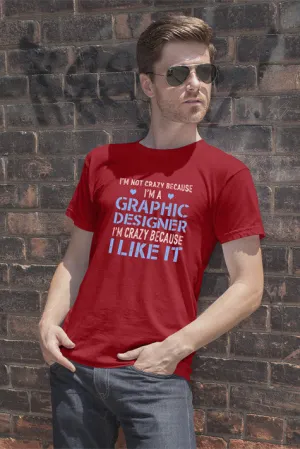 Im Not Crazy Because Im a Graphic Designer Im Crazy Because  I Like It (Men)