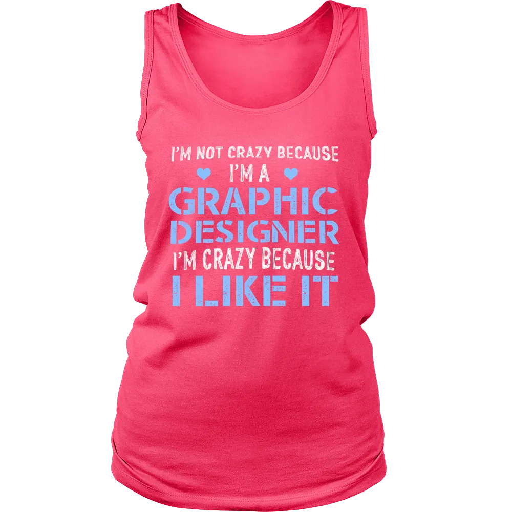 Im Not Crazy Because Im a Graphic Designer Im Crazy Because  I Like It (Women)