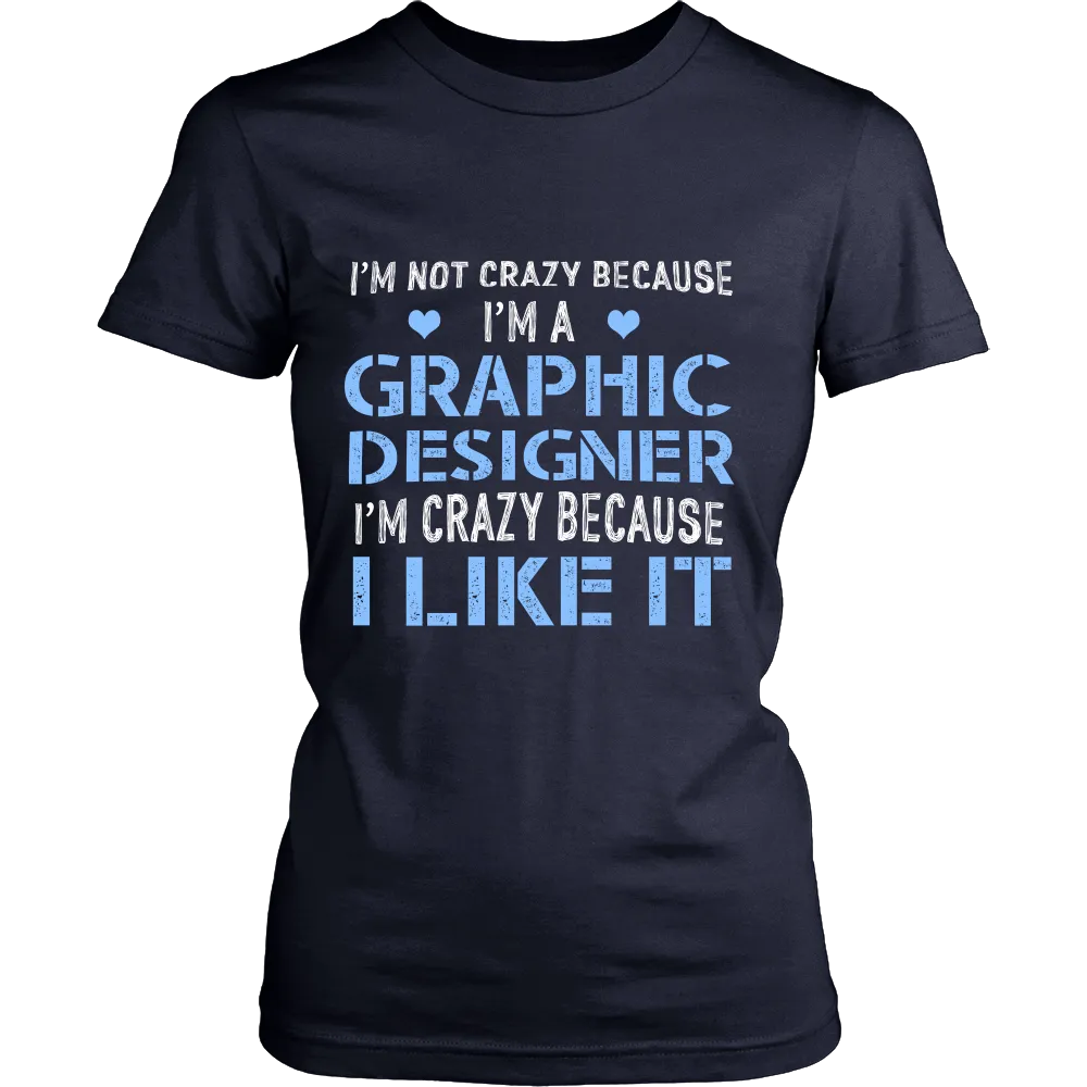 Im Not Crazy Because Im a Graphic Designer Im Crazy Because  I Like It (Women)