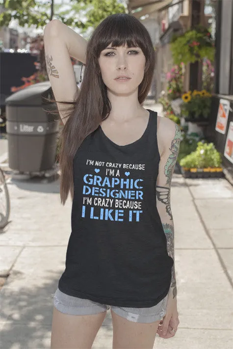 Im Not Crazy Because Im a Graphic Designer Im Crazy Because  I Like It (Women)