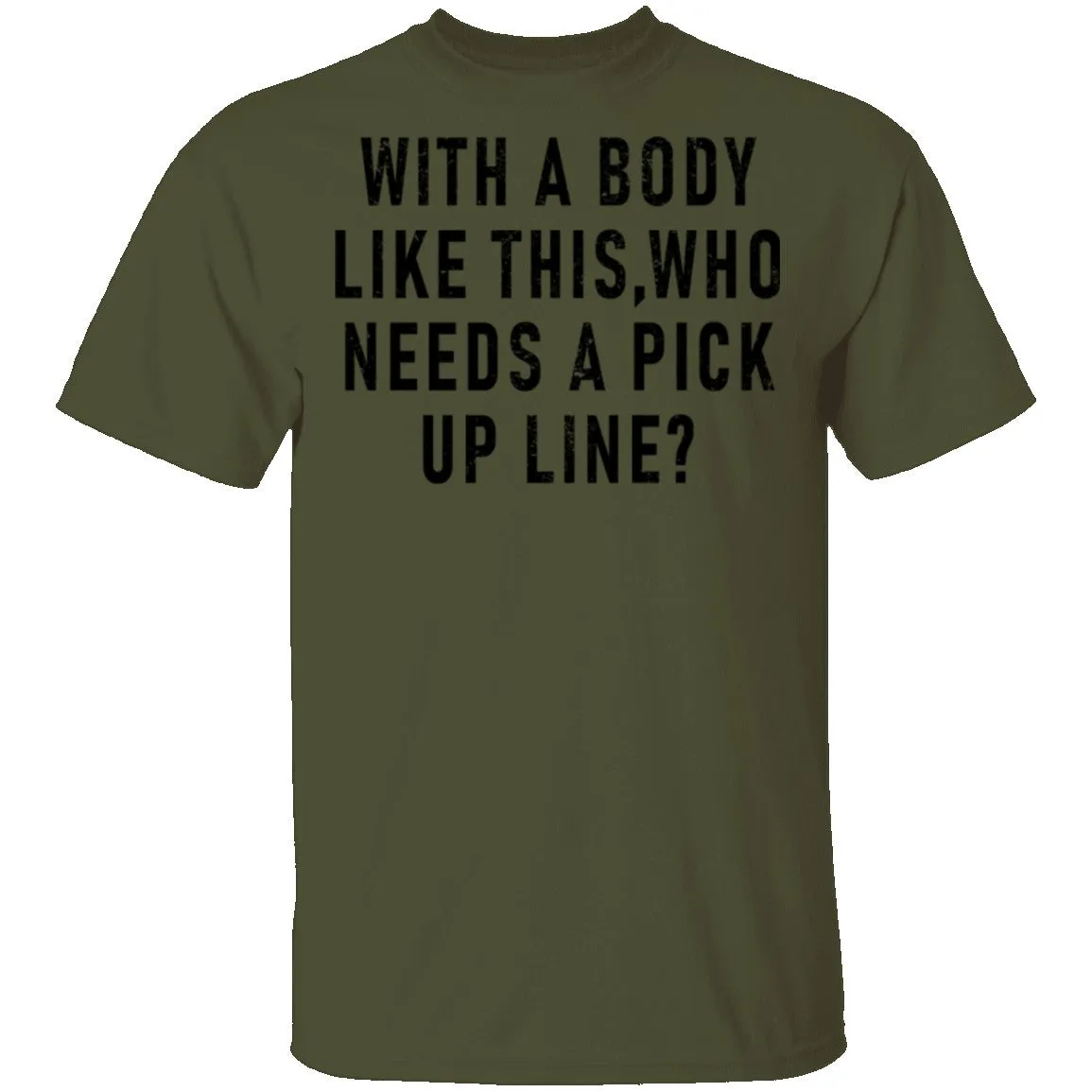 With A Body Like This Who Needs A Pick Up Line T-Shirt
