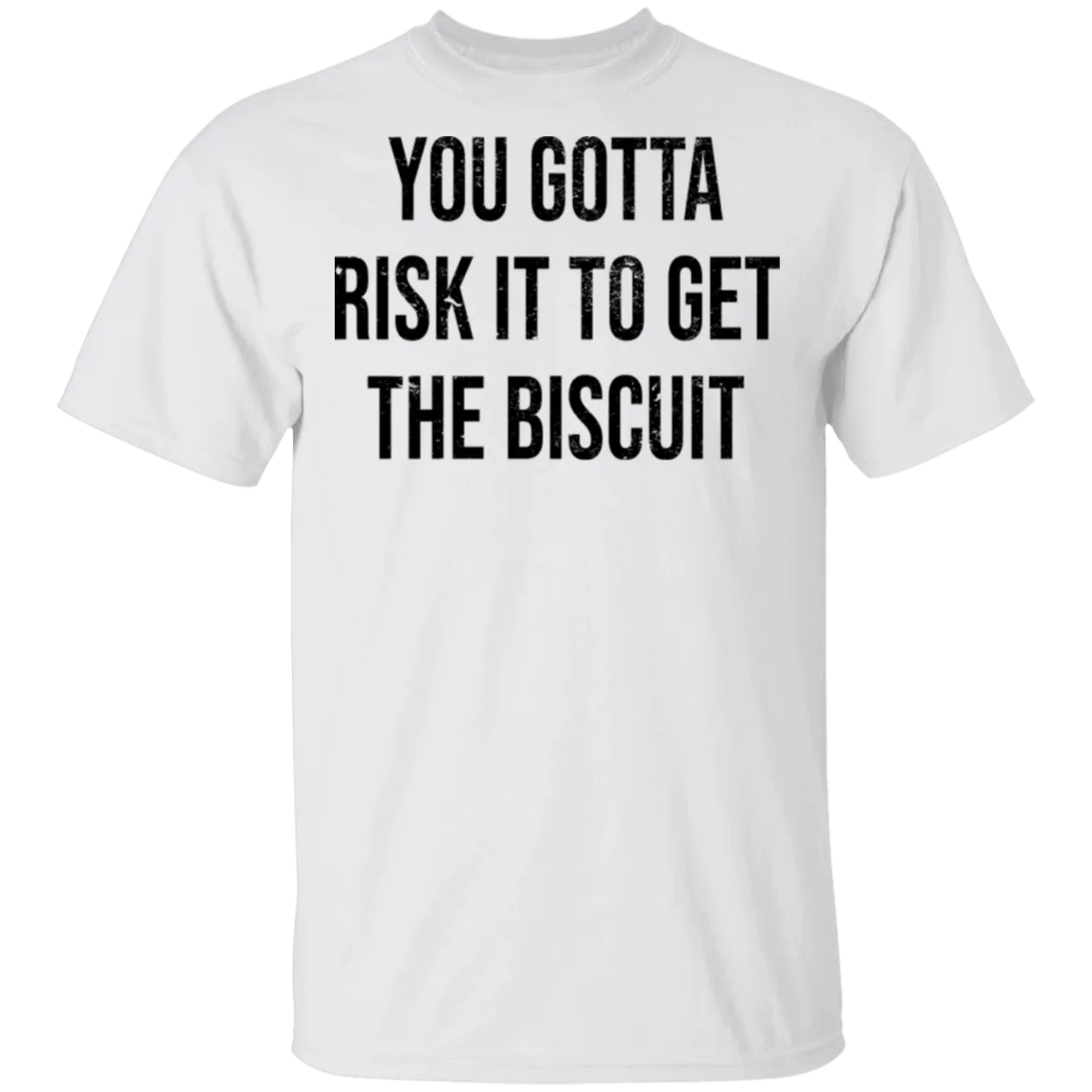 You Gotta Risk To Get The Biscuit T-Shirt