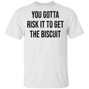 You Gotta Risk To Get The Biscuit T-Shirt