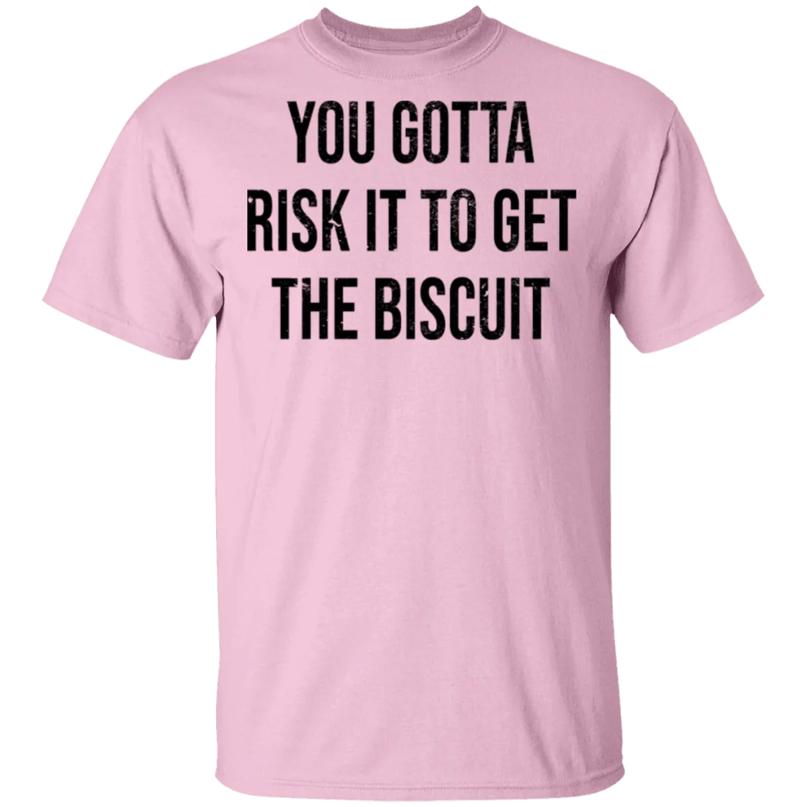 You Gotta Risk To Get The Biscuit T-Shirt