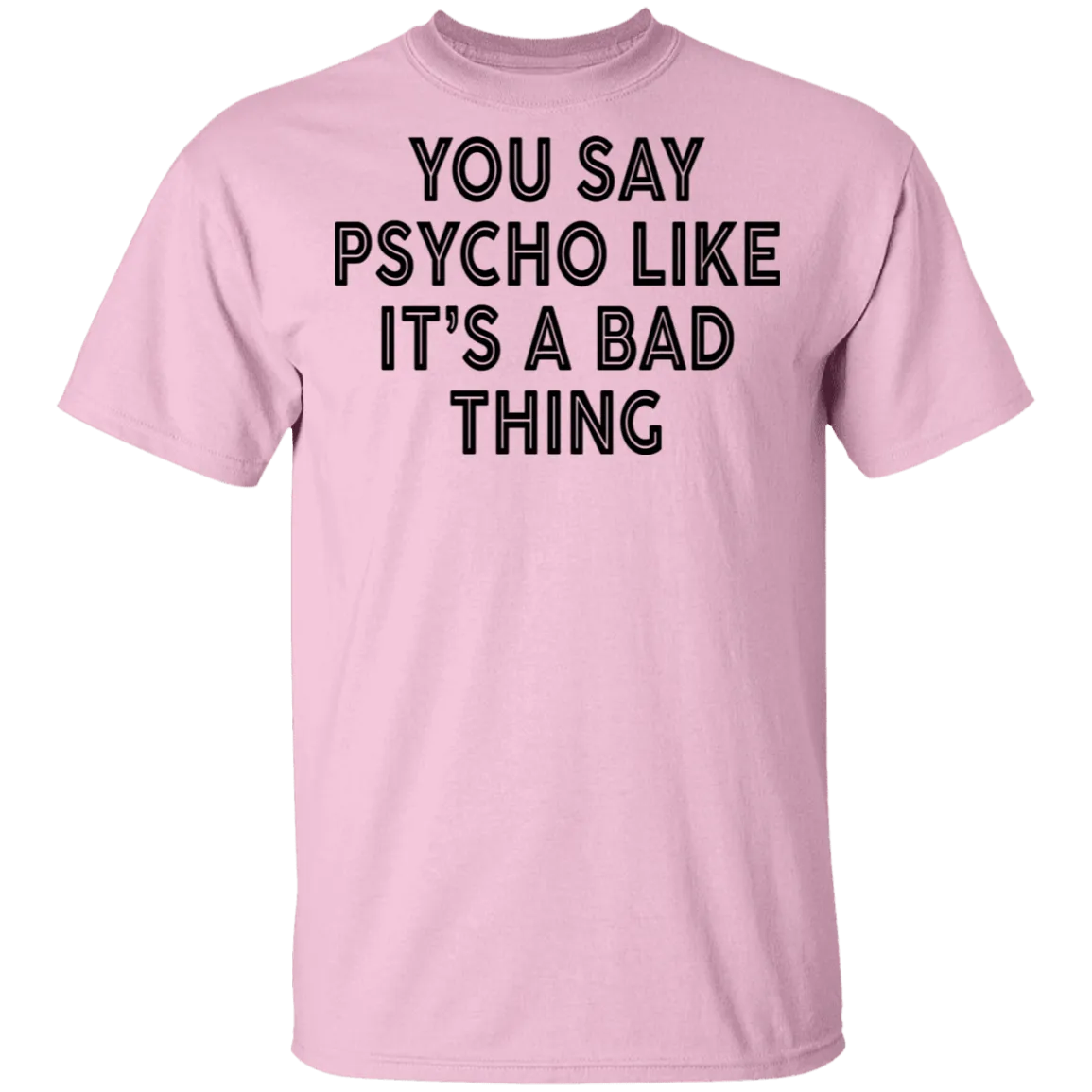 You Say Psycho Like It's A Bad Thing T-Shirt